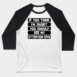 If you think I'm short, you should see my attention span Baseball T-Shirt